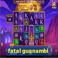 fatal guanambi